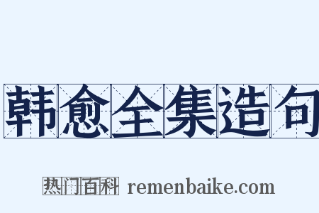 韩愈全集造句是什么意思的图片